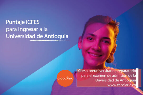 PUNTAJE ICFES PARA INGRESAR A LA UNIVERSIDAD DE ANTIOQUIA POR ESCOLARIA